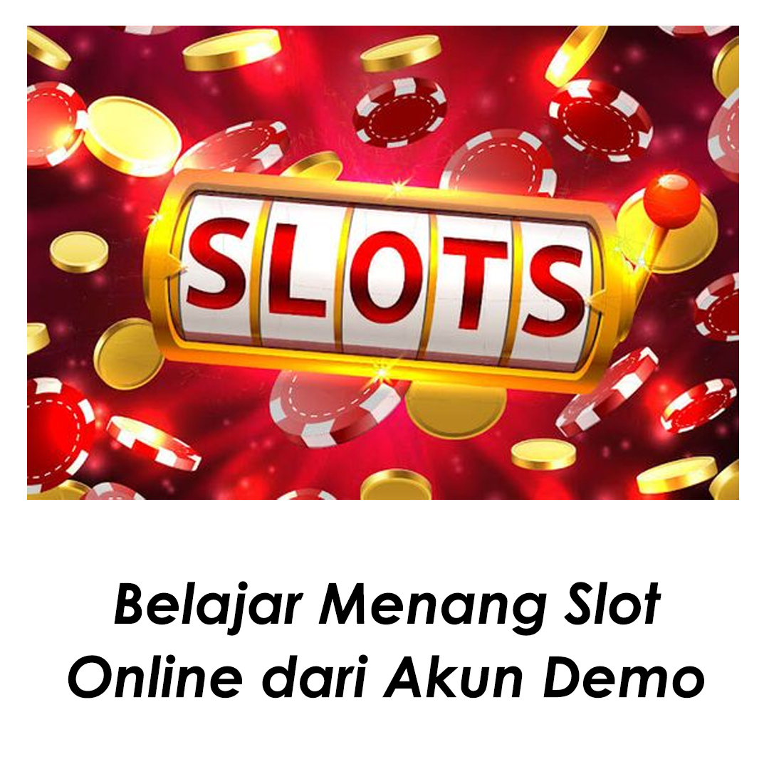 Belajar Menang Slot Online dari Akun Demo
